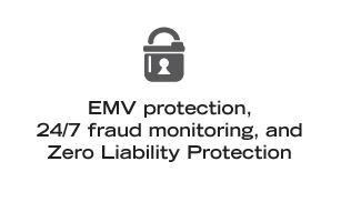 EMV protection, 24/7 fraud monitoring, and Zero Liability Protection