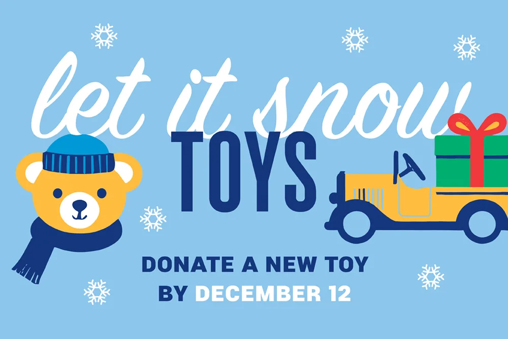 Let it snow toys Donate a new toy by December 12
